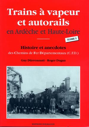 Couverture du livre : TRAINS A VAPEUR ET AUTORAIL EN ARDECHE ET HAUTE LOIRE  - TOME I