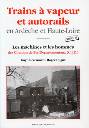 TRAINS A VAPEUR ET AUTORAIL EN ARDECHE ET HAUTE LOIRE - TOME II